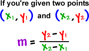 If you're given two points...  ( x1, y1 ) and ( x2, y2 ) ... m = ( y2 - y1 ) / ( x2 - x1 )